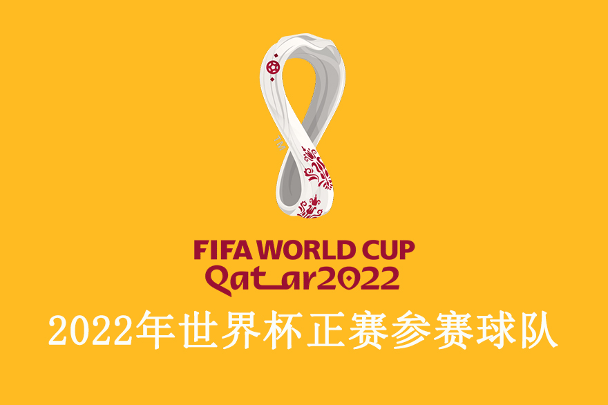 2022年世界杯正賽參加球隊：卡塔爾世界杯參賽球隊都有誰？-世界杯參賽球隊名單
